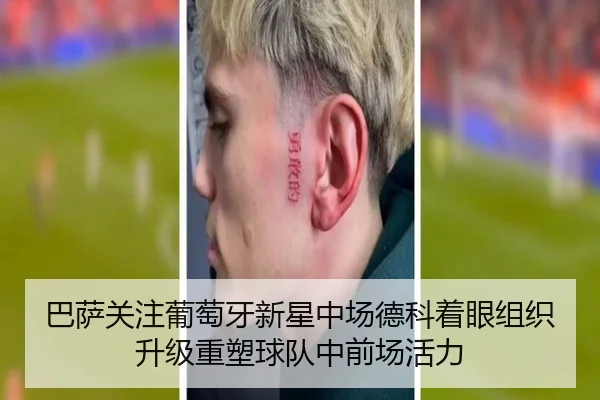 巴萨关注葡萄牙新星中场德科着眼组织升级重塑球队中前场活力
