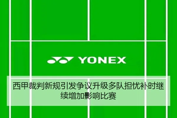 西甲裁判新规引发争议升级多队担忧补时继续增加影响比赛